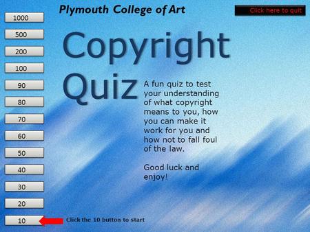 10 20 30 40 50 60 70 80 90 100 200 500 1000 Plymouth College of Art Copyright Quiz Copyright Quiz A fun quiz to test your understanding of what copyright.