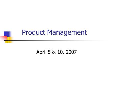 Product Management April 5 & 10, 2007. Product Management I. The Product Life Cycle A.Introduction B.Growth C.Maturity D.Decline.