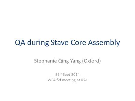 QA during Stave Core Assembly Stephanie Qing Yang (Oxford) 25 th Sept 2014 WP4 f2f meeting at RAL.