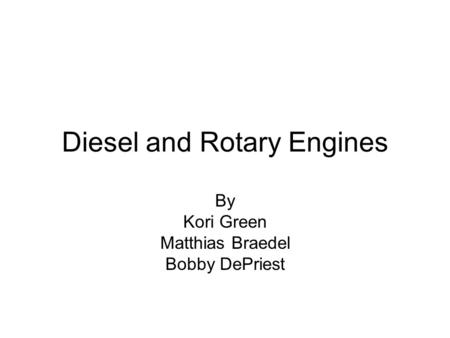 Diesel and Rotary Engines By Kori Green Matthias Braedel Bobby DePriest.