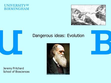 Dangerous ideas: Evolution Jeremy Pritchard School of Biosciences.