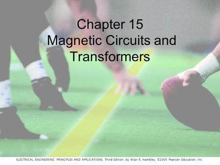 ELECTRICAL ENGINEERING: PRINCIPLES AND APPLICATIONS, Third Edition, by Allan R. Hambley, ©2005 Pearson Education, Inc. Chapter 15 Magnetic Circuits and.