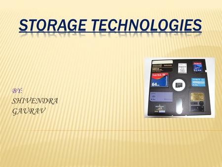 Storage technologies BY: SHIVENDRA GAURAV.