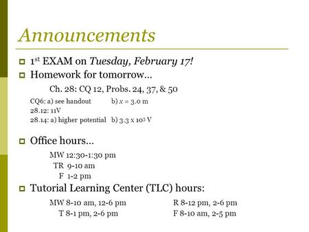 Announcements  1 st EXAM on Tuesday, February 17!  Homework for tomorrow… Ch. 28: CQ 12, Probs. 24, 37, & 50 CQ6: a) see handoutb) x = 3.0 m 28.12: 11V.