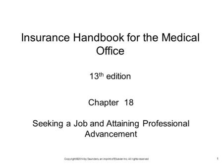 Copyright ©2014 by Saunders, an imprint of Elsevier Inc. All rights reserved 1 Chapter 18 Seeking a Job and Attaining Professional Advancement Insurance.