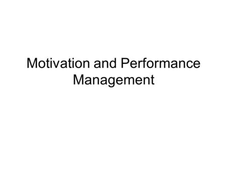 Motivation and Performance Management. Focus on motivation before exam.