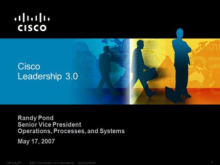 © 2007 Cisco Systems, Inc. All rights reserved.Cisco Confidential13537_04_2007 1 Cisco Leadership 3.0 Randy Pond Senior Vice President Operations, Processes,