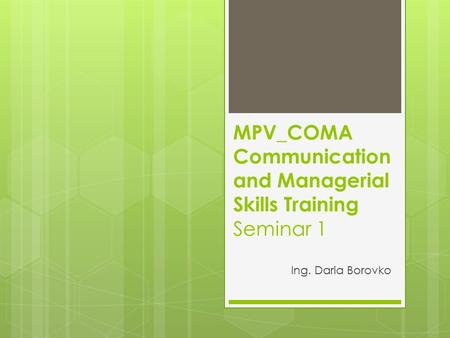 MPV_COMA Communication and Managerial Skills Training Seminar 1 Ing. Daria Borovko.