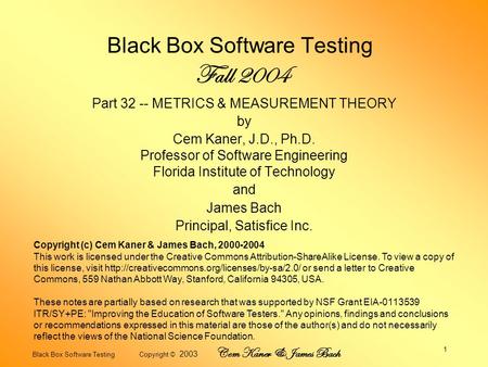 Black Box Software Testing Copyright © 2003 Cem Kaner & James Bach 1 Black Box Software Testing Fall 2004 Part 32 -- METRICS & MEASUREMENT THEORY by Cem.