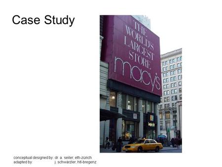 Conceptual designed by:dr. a. seiler; eth-zürich adapted by:j. schwärzler; htl-bregenz Case Study.