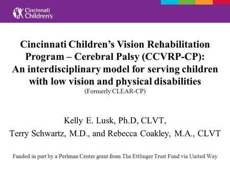 Kelly E. Lusk, Ph.D, CLVT, Terry Schwartz, M.D., and Rebecca Coakley, M.A., CLVT Funded in part by a Perlman Center grant from The Ettlinger Trust Fund.