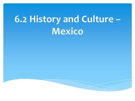 6.2 History and Culture – Mexico