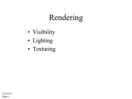 02/04/03 Page 1 Rendering Visibility Lighting Texturing.