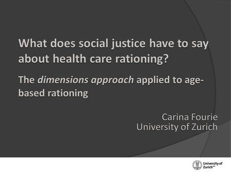  Health care rationing  Inadequacy of theory?  Dimensions of well-being approach  4 tests: substantial moral guidance  Applied to age-rationing.