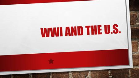 WWI AND THE U.S.. ENTRY OF THE U.S. PRESIDENT WOODROW WILSON TRIED TO KEEP THE UNITED STATES OUT OF THE WAR, BUT IT BECAME INCREASINGLY DIFFICULT.