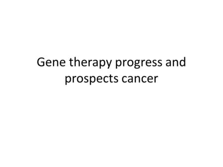 Gene therapy progress and prospects cancer. Gene Therapy Primary challenge for gene therapy – Successfully delivery an efficacious dose of a therapeutic.