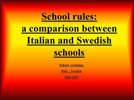 School rules: a comparison between Italian and Swedish schools School exchange Italy - Sweden 2006-2007.