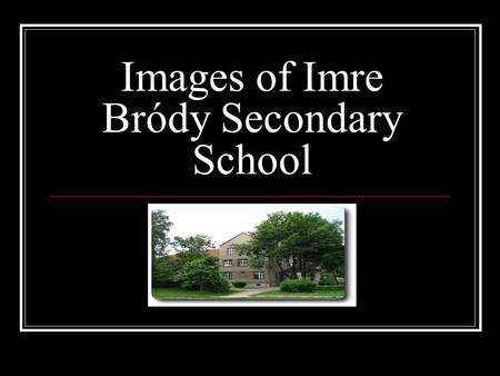 Images of Imre Bródy Secondary School. The name of our school The school’s name comes from Imre Bródy. He was a physicist and his most important invention.