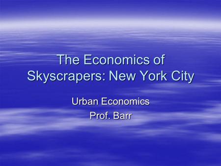 The Economics of Skyscrapers: New York City Urban Economics Prof. Barr.