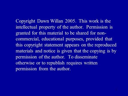 1 Copyright Dawn Willan 2005. This work is the intellectual property of the author. Permission is granted for this material to be shared for non- commercial,