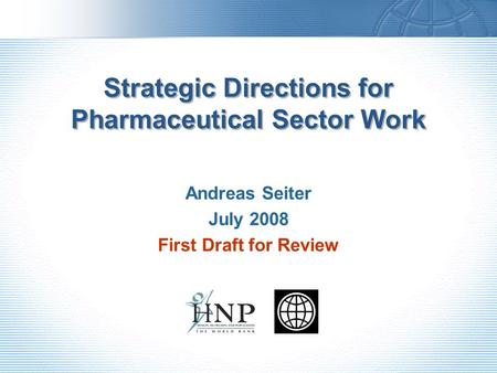 Strategic Directions for Pharmaceutical Sector Work Andreas Seiter July 2008 First Draft for Review.