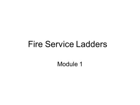 Fire Service Ladders Module 1.