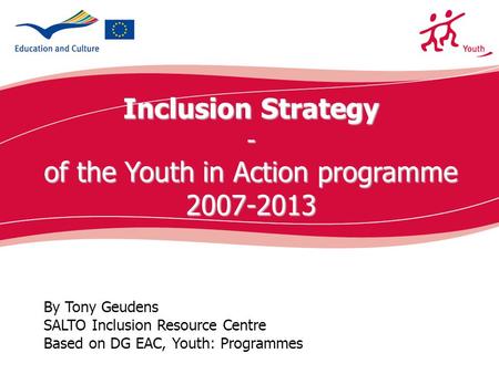 Ecdc.europa.eu By Tony Geudens SALTO Inclusion Resource Centre Based on DG EAC, Youth: Programmes Inclusion Strategy - of the Youth in Action programme.