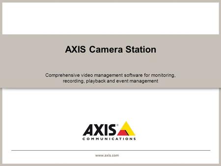 AXIS Camera Station Comprehensive video management software for monitoring, recording, playback and event management.