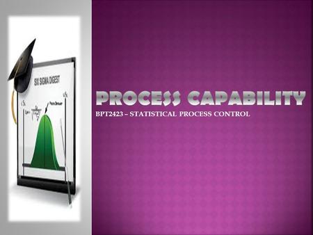 BPT2423 – STATISTICAL PROCESS CONTROL.  Estimation of Population σ from Sample Data  Control Limits versus Specification Limits  The 6σ Spread versus.