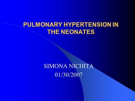 PULMONARY HYPERTENSION IN THE NEONATES SIMONA NICHITA 01/30/2007.