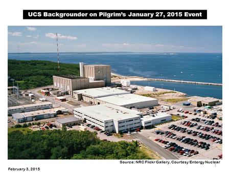 Source: NRC Flickr Gallery, Courtesy Entergy Nuclear UCS Backgrounder on Pilgrim’s January 27, 2015 Event February 3, 2015 1.