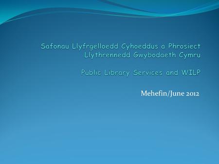 Mehefin/June 2012. Aims and Objectives Phase 3 To encourage take up of information literacy training/qualifications amongst public library staff in North.