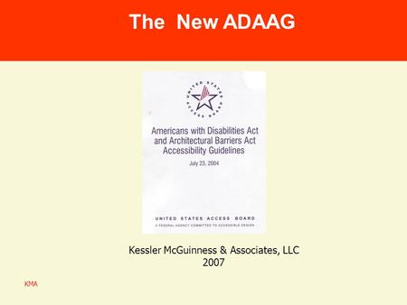 KMA Kessler McGuinness & Associates, LLC 2007 The New ADAAG.