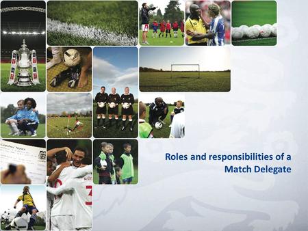 Roles and responsibilities of a Match Delegate. County FA Rule It shall be the responsibility of every team in Youth Football to provide a match delegate,