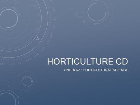 HORTICULTURE CD UNIT A 6-1: HORTICULTURAL SCIENCE.