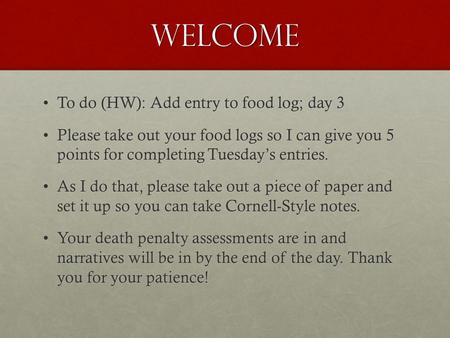 Welcome To do (HW): Add entry to food log; day 3To do (HW): Add entry to food log; day 3 Please take out your food logs so I can give you 5 points for.