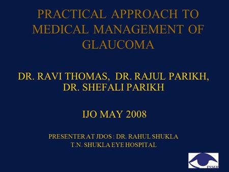 PRACTICAL APPROACH TO MEDICAL MANAGEMENT OF GLAUCOMA