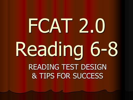 FCAT 2.0 Reading 6-8 READING TEST DESIGN & TIPS FOR SUCCESS.