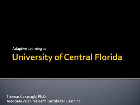 Adaptive Learning at Thomas Cavanagh, Ph.D. Associate Vice President, Distributed Learning.