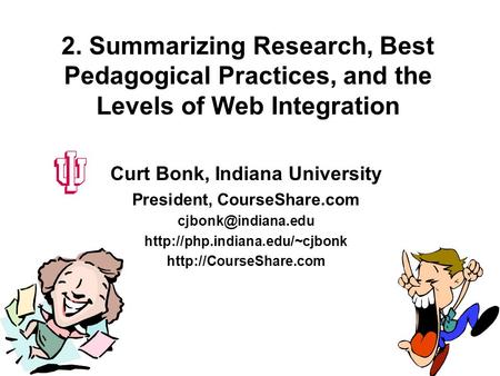 2. Summarizing Research, Best Pedagogical Practices, and the Levels of Web Integration Curt Bonk, Indiana University President, CourseShare.com