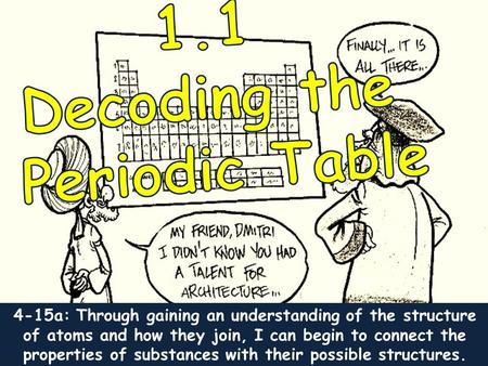 4-15a: Through gaining an understanding of the structure of atoms and how they join, I can begin to connect the properties of substances with their possible.