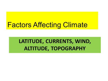 LATITUDE, CURRENTS, WIND, ALTITUDE, TOPOGRAPHY