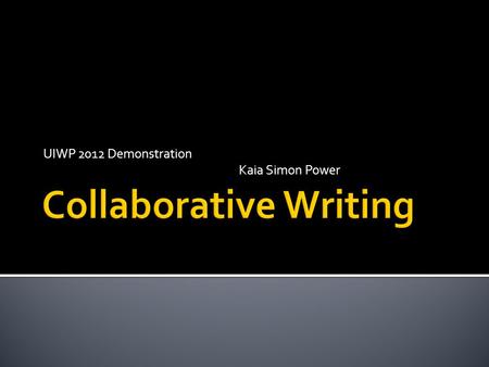 UIWP 2012 Demonstration Kaia Simon Power. Spandel’s Vision of Collaboration “In the classroom, students writers confer with the teacher or another writing.