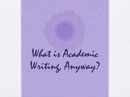 What is Academic Writing, Anyway?. Knowledge as Conversation Knowledge is a social artifact created (or “built up”) over time through an unending “conversation.”