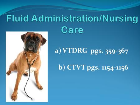 A) VTDRG pgs. 359-367 b) CTVT pgs. 1154-1156. Normal Fluid Balance The body is made up of approximately 60% water This is divided into intracellular (2/3.