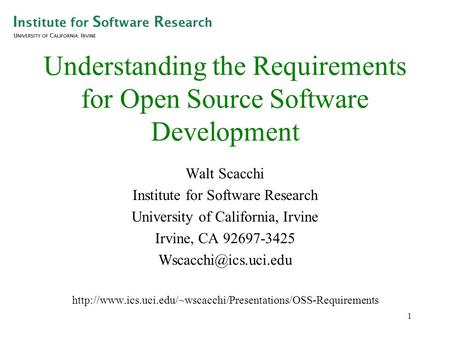 1 Understanding the Requirements for Open Source Software Development Walt Scacchi Institute for Software Research University of California, Irvine Irvine,