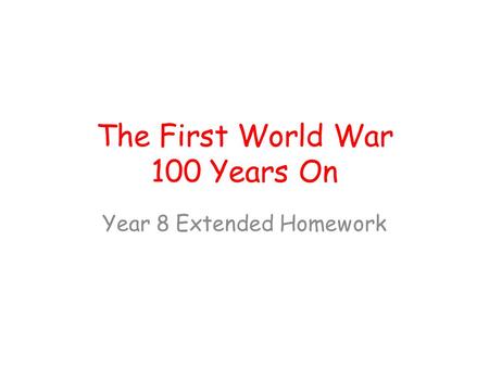 The First World War 100 Years On Year 8 Extended Homework.