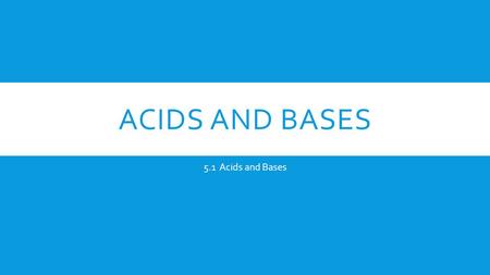 Acids and Bases 5.1 Acids and Bases.