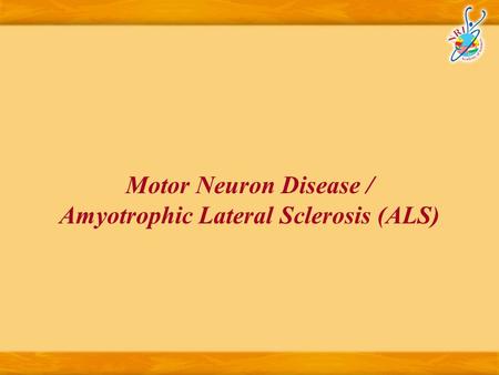 Motor Neuron Disease / Amyotrophic Lateral Sclerosis (ALS)