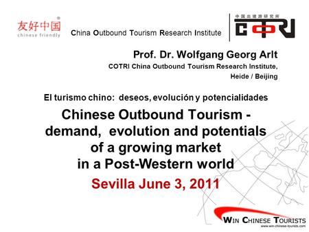 China Outbound Tourism Research Institute Prof. Dr. Wolfgang Georg Arlt COTRI China Outbound Tourism Research Institute, Heide / Beijing El turismo chino: